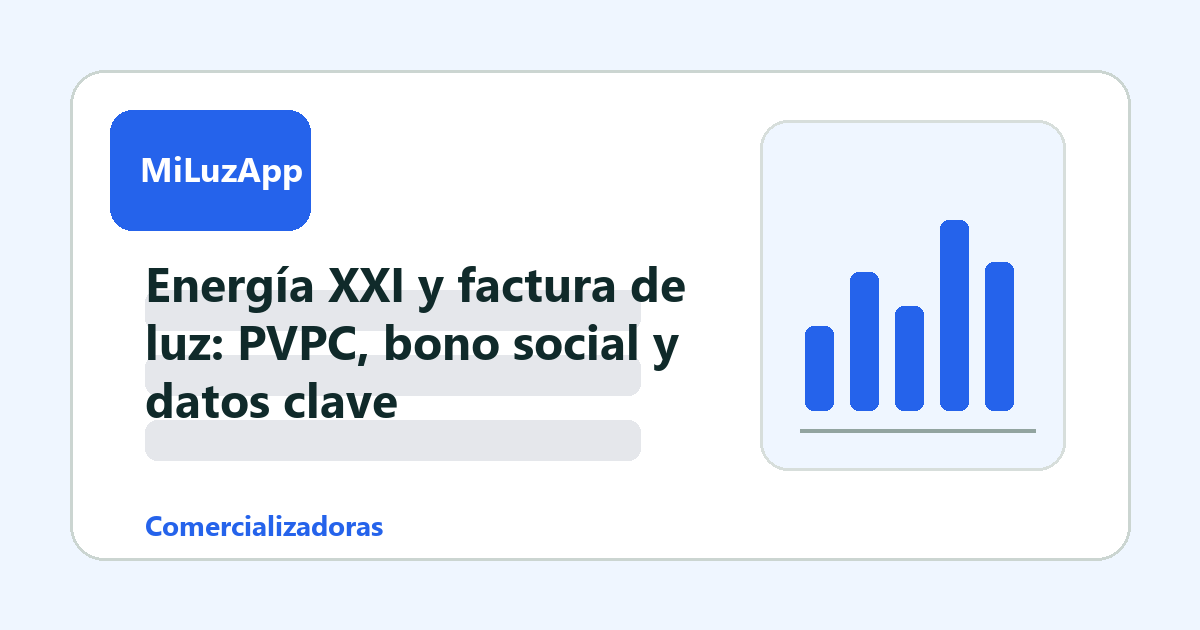 Energía XXI y factura de luz: PVPC, bono social y datos clave | MiLuzApp